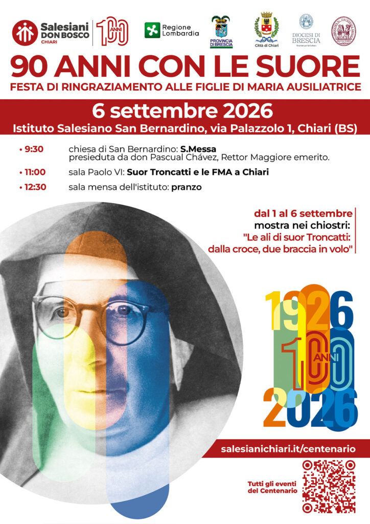 90 anni con le Suore

🟢🟠🔵 100 anni di Salesiani a Chiari!

In occasione dei festeggiamenti per il Centenario dei Salesiani a Chiari viviamo una giornata di festa, gratitudine e memoria per dire grazie alle Figlie di Maria Ausiliatrice per la loro presenza e il loro servizio a Chiari e nel territorio.

📅 Sabato 06 settembre 2026
🕕 ore 09.30
📍 S. Messa nella chiesa di San Bernardino presieduta da don Pascual Chávez, Rettore Maggiore emerito.
🕕 ore 11.00
📍 Sala Paolo VI: Suor Troncatti e le FMA a Chiari
🕕 ore 12.30
📍 Sala mensa dell'istituto: pranzo

Sempre a settembre sarà inoltre allestita la mostra dedicata a
“Le ali di suor Troncat­ti: dalla croce, due braccia in volo”.

📅 Da martedì 01 settembre a Domenica 06 settembre 2026
📍 Chiosi dell'Istituto San Bernardino, Via Palazzolo, 1 Chiari Bs

Un’occasione per ripercorrere una storia lunga, fatta di fede, educazione e vicinanza a tante generazioni.
Vi aspettiamo per celebrare insieme questo importante traguardo. 

🏫 Istituto Salesiano San Bernardino
📌 Via Palazzolo 1, Chiari (BS)
📞 327 788 4686

#salesianichiari #oratoriodonbosco #FiglieMariaAusiliatrice #centenariosalesianichiari #sanbernardino