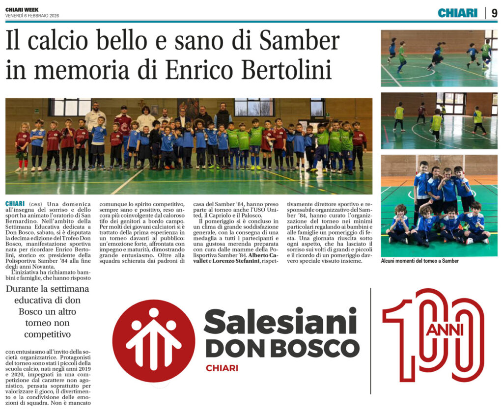🟢🟠🔵 100 anni di Salesiani a Chiari!
3° TROFEO DON BOSCO - TORNEO DI VOLLEY - Memorial Don Luca Pozzoni
e
10° TROFEO DON BOSCO - TORNEO DI CALCIO - Memorial Enrico BertoliniIl Trofeo Don Bosco – 3° Memorial Don Luca Pozzoni è un torneo di pallavolo dedicato alle categorie Minivolley e Under 10 mentre il Trofeo Don Bosco – 10° Memorial Enrico Bertolini è un torneo di calcio dedicato alla categoria scuola calcio.
Entrambi sono organizzati dalla polisportiva ASD SAMBER 84, associazione che opera da più di 40 anni all'interno dell'istituto salesiano San Bernardino.Il torneo di Volley è dedicato alla memoria di Don Luca Pozzoni, incaricato dell'oratorio di San Bernardino scomparso prematuramente nel 2021 e il torneo di calcio è dedicato alla memoria di Enrico Bertolini, Presidente della polisportiva alla fine degli anni 90'.Le manifestazioni si inseriscono nel solco della tradizione educativa salesiana, valorizzando lo sport come strumento di crescita, aggregazione e condivisione.Nel rispetto dello spirito formativo dell’iniziativa, i tornei non prevedono classifiche finali e tutte le società partecipanti saranno considerate vincitrici.
I tornei si sono così svolti:📅 Domenica 25 gennaio 2026 / Sabato 31 gennaio 2026
🕕 Ore 14 Ritrovo squadre
🕕 Ore 14.30 Inizio gare
🕕 Ore 16.30 Premiazione
📍 Palazzetto Don Elia Comini in Via Palazzolo 1, Chiari (BS)A conclusione delle giornate sono previste la premiazione e un momento conviviale per tutti i partecipanti.
🏫 Istituto Salesiano San Bernardino
📌 Via Palazzolo 1, Chiari (BS)
📞 327 788 4686