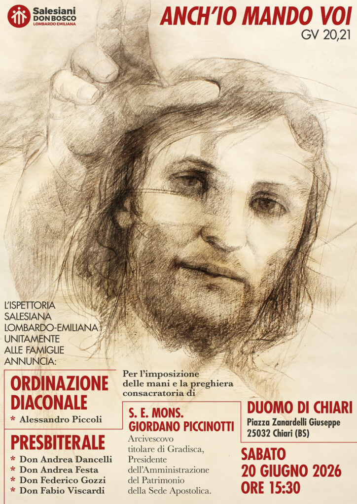 Ordinazioni diaconali e presbiterali:
100 anni di Salesiani a Chiari!I Salesiani di Chiari uniti con tutta la Famiglia Salesiana Lombardo Emiliana annunciano con gioia l'ordinazione diaconale e presbiteriale di cinque confratelli.📅 Sabato 20 giugno 2026
🕕 ore 15.30
📍 Duomo dei Santi Faustino e Giovita, Chiari BsL'imposizione delle mani e la preghiera consacratoria saranno compiute da S. E. Mons. Giordano Piccinotti, Arcivescovo titolare di Gradisca e Presidente dell'Amministrazione del Patrimonio della Sede ApostolicaOrdinazione Diaconale:
Alessandro PiccoliOrdinazione Presbiterale:
Don Andrea Dancelli
Don Andrea Festa
Don Federico Gozzi
Don Fabio ViscardiIstituto Salesiano San Bernardino
Via Palazzolo 1, Chiari (BS)
327 788 4686